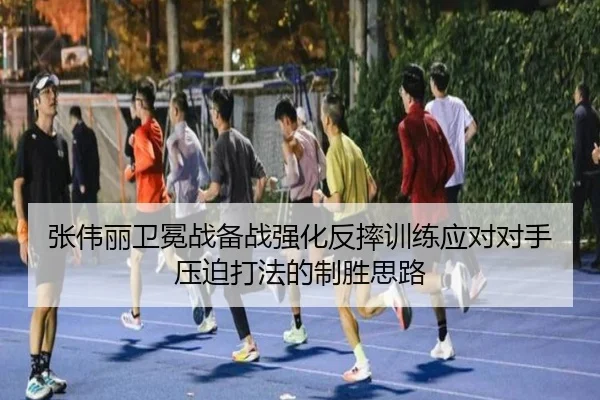 张伟丽卫冕战备战强化反摔训练应对对手压迫打法的制胜思路